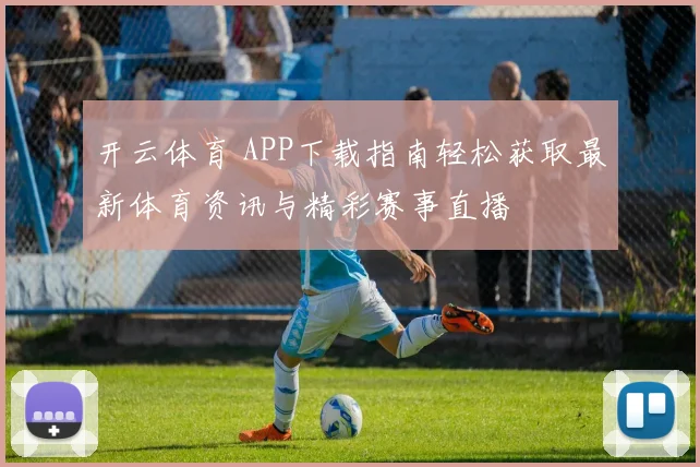 开云体育 APP下载指南轻松获取最新体育资讯与精彩赛事直播