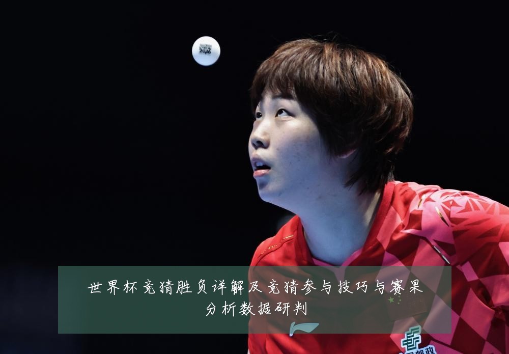 世界杯竞猜胜负详解及竞猜参与技巧与赛果分析数据研判