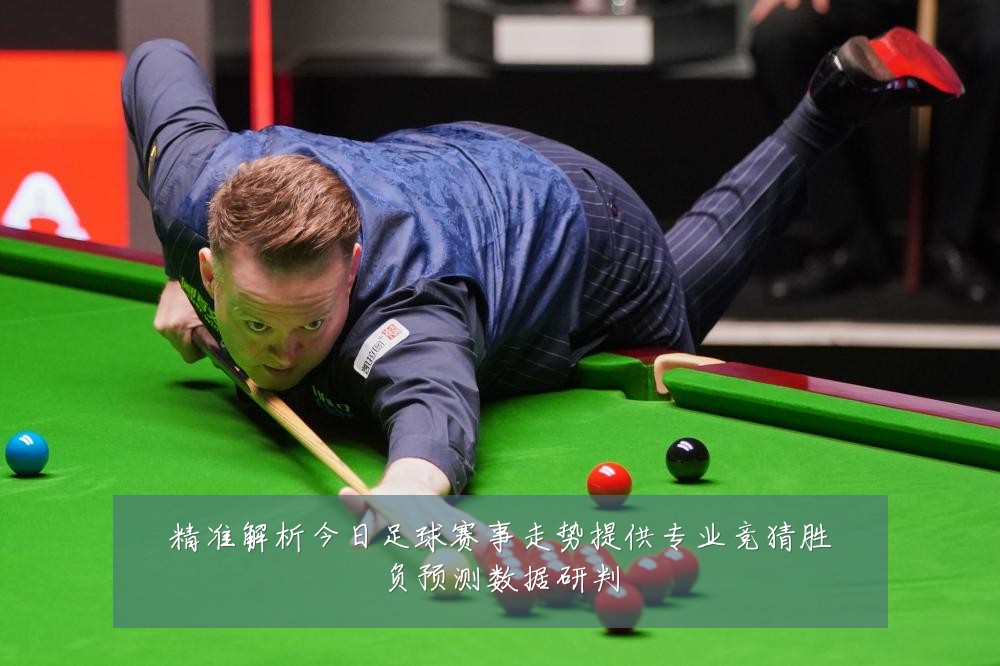 精准解析今日足球赛事走势提供专业竞猜胜负预测数据研判